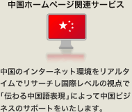 中国ホームページ関連サービス：中国のインターネット環境をリアルタイムでリサーチし国際レベルの視点で｢伝わる中国語表現｣によって中国ビジネスのサポートをいたします。